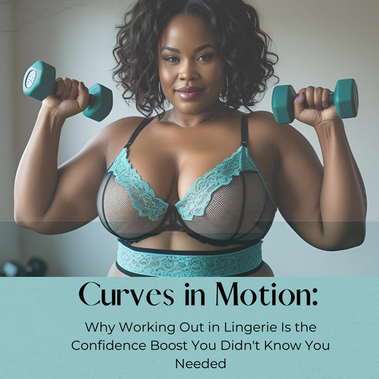 Curves in Motion: Why Working Out in Lingerie Is the Confidence Boost You Didn't Know You Needed